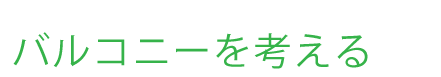 バルコニーを考える
